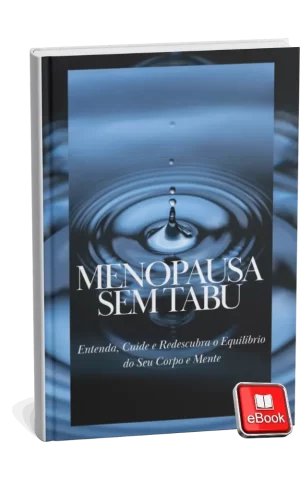 Menopausa Sem Tabu: Entenda, Cuide e Redescubra o Equilíbrio do Seu Corpo e Mente